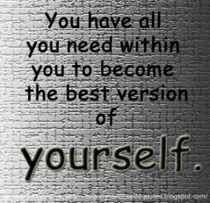 ... have all you need within you to become the best version of yourself