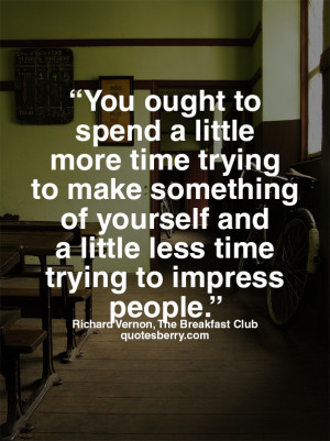 ... something of yourself and a little less time trying to impress people