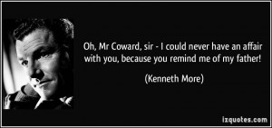 Oh, Mr Coward, sir - I could never have an affair with you, because ...