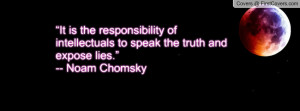 ... intellectuals to speak the truth and expose lies.”--― Noam Chomsky