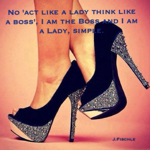 the Boss and I am a Lady. Girls be like 'think like a lady, act like ...