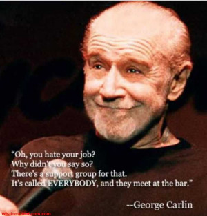 Quote Of The Day - Carlin On The Ones That Hate Their Jobs Funny ...