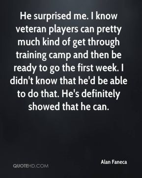 Alan Faneca - He surprised me. I know veteran players can pretty much ...