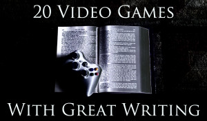 20 Video Games With Great Writing (Part One)