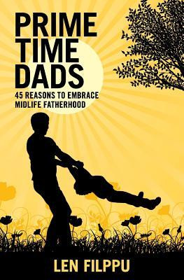 Prime Time Dads: 45 Reasons to Embrace Midlife Fatherhood