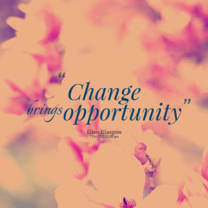 Quotes Picture: change brings opportunity