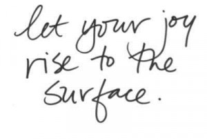 Let your joy rise to the surface joy quote