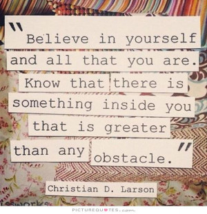 believe-in-yourself-and-all-that-you-are-know-that-there-is-something ...