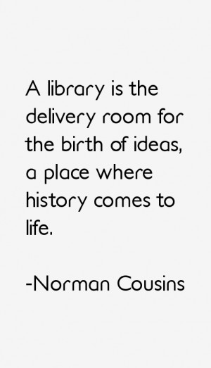 library is the delivery room for the birth of ideas, a place where ...