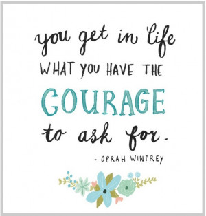 ... have the courage to ask for. - Oprah Winfrey #courage #vision #heroes
