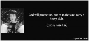 God will protect us, but to make sure, carry a heavy club. - Gypsy ...