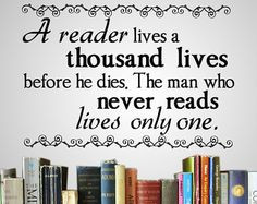 reader lives a thousand lives before he dies. The man who never ...