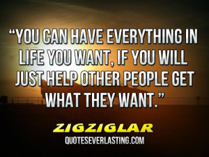 have everything in life you want, if you will just help other people ...