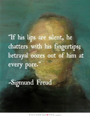 If his lips are silent, he chatters with his fingertips; betrayal ...