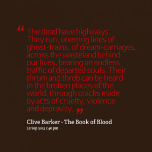 The dead have highways. They run, unerring lines of ghost-trains, of ...