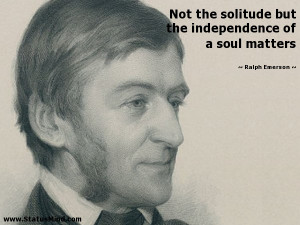 solitude but the independence of a soul matters - Ralph Emerson Quotes ...