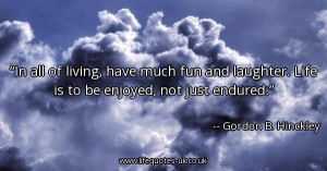 -of-living-have-much-fun-and-laughter-life-is-to-be-enjoyed-not-just ...