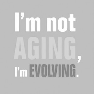 im-not-aging-im-evolving-quote