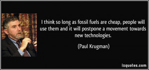 think so long as fossil fuels are cheap, people will use them and it ...