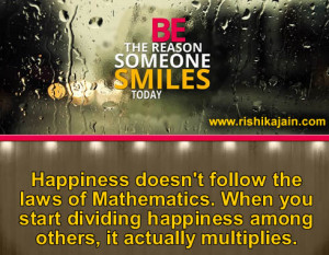 Happiness doesn’t follow the laws of Mathematics. When you start ...