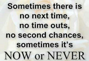 It's now or never
