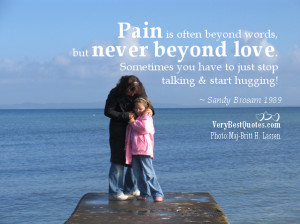 Pain is often beyond words, but never beyond love. Sometimes you have ...