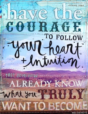 Have the courage to follow your heart and intuition. They some how ...
