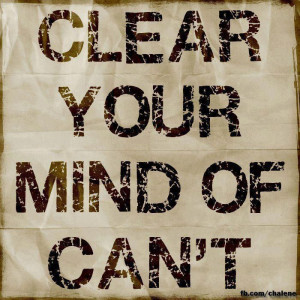 Clear your mind of *CAN'T*