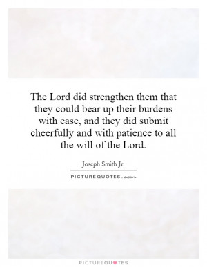 The Lord did strengthen them that they could bear up their burdens ...
