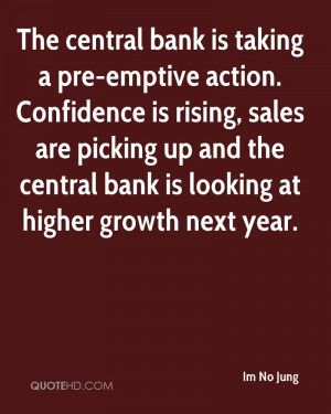 bank is taking a pre-emptive action. Confidence is rising, sales ...