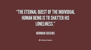 The eternal quest of the individual human being is to shatter his ...