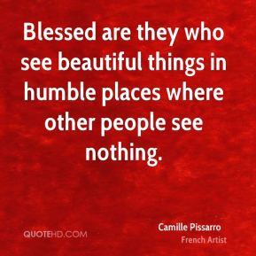 Camille Pissarro - Blessed are they who see beautiful things in humble ...
