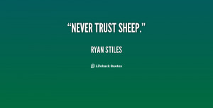 ... Quotes http://quotes.lifehack.org/quote/ryan-stiles/never-trust-sheep