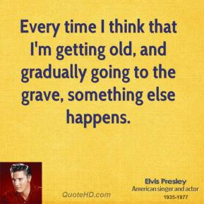 Elvis Presley - Every time I think that I'm getting old, and gradually ...