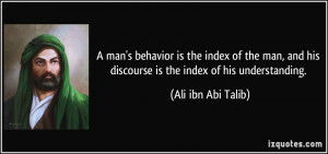man's behavior is the index of the man, and his discourse is the ...