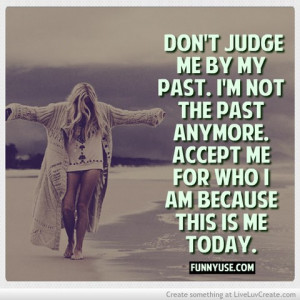 Don’t judge me by my past