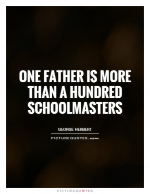 One Father Is More Than A Hundred Schoolmasters Quote Picture Quotes