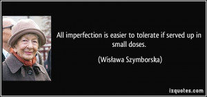 All imperfection is easier to tolerate if served up in small doses ...