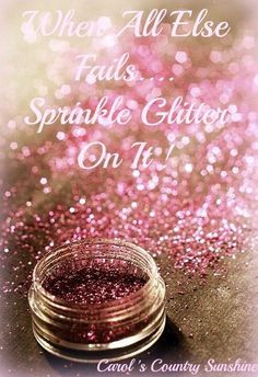 Sprinkle glitter on it quote via Carol's Country Sunshine on Facebook ...