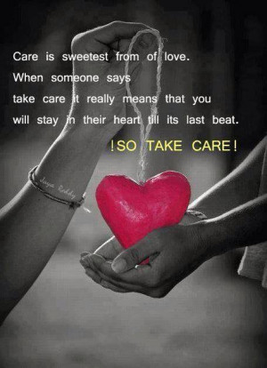 Care I Is Sweetest From Of Love When Someone Says Take Care It Really ...