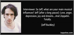 : So Jeff, what are your main musical influences? Jeff (after a long ...
