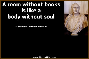 books is like a body without soul - Marcus Tullius Cicero Quotes ...