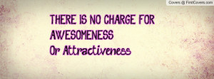 there is no charge for awesomeness...or attractiveness , Pictures