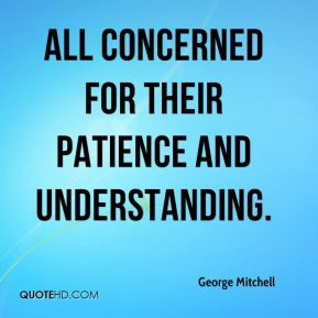 George Mitchell - all concerned for their patience and understanding.