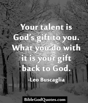 ... to you. What you do with it is your gift back to God.