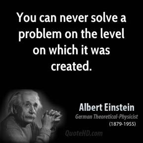 Albert Einstein - You can never solve a problem on the level on which ...
