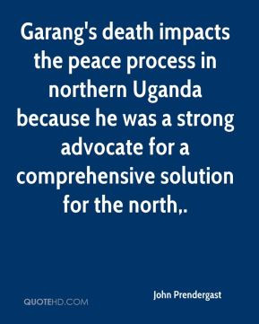 Garang's death impacts the peace process in northern Uganda because he ...