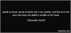 Speak no harsh, words of earth; she is our mother, and few of us her ...