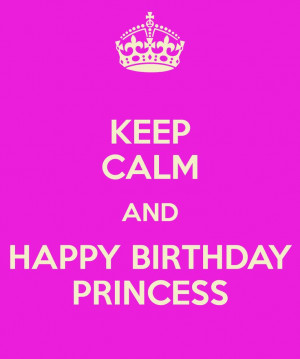 Keep Calm Birthday Princess Quotes Happy birthday princess. uploaded ...