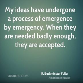 My ideas have undergone a process of emergence by emergency. When they ...